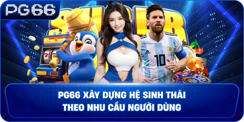 pg66-xay-dung-he-sinh-thai-theo-nhu-cau-nguoi-dung